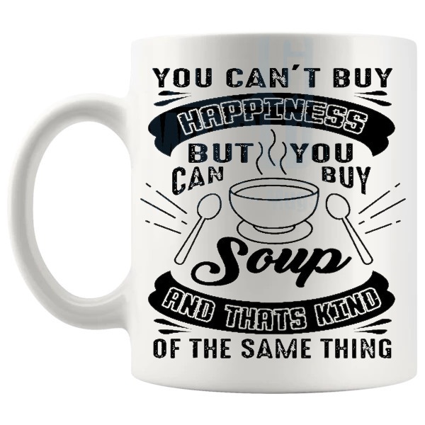 You Can't Buy Happiness But You Can Buy Soup mug funny food lover gift shown with handle on the left