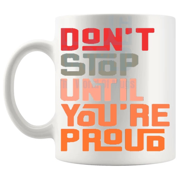 Don't Stop Until You're Proud Mug with “Don't Stop Until You're Proud” text design shown with handle on the left
