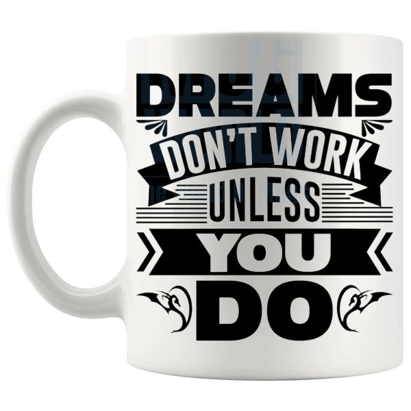 Dreams Don't Work Unless You Do Mug with “Dreams Don't Work Unless You Do” text design shown with handle on the left