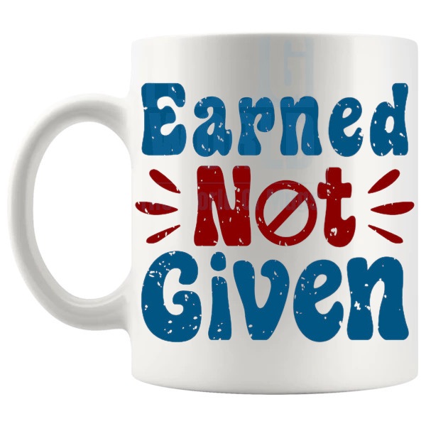 Earned Not Given Mug with “Earned Not Given” text design shown with handle on the left
