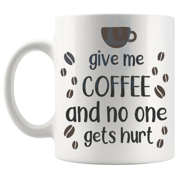 Give Me Coffee And No One Gets Hurt Mug funny coffee lover gift shown with handle on the left