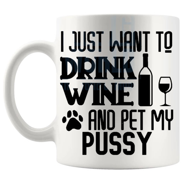 I Just Want To Drink Wine And Pet My Pussy Mug funny adult cat lover gift shown with handle on the left