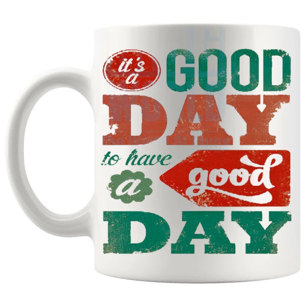 It's A Good Day Mug with “It's A Good Day To Have A Good Day” text design shown with handle on the left