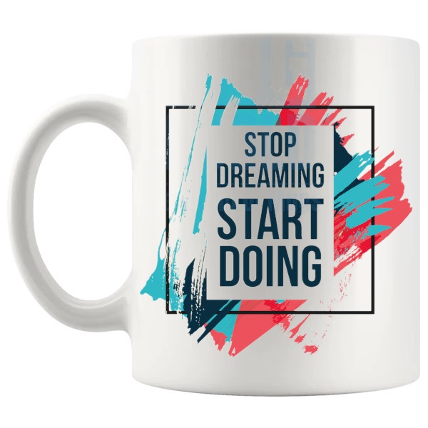 Stop Dreaming Start Doing Mug with “Stop Dreaming Start Doing” text design shown with handle on the left