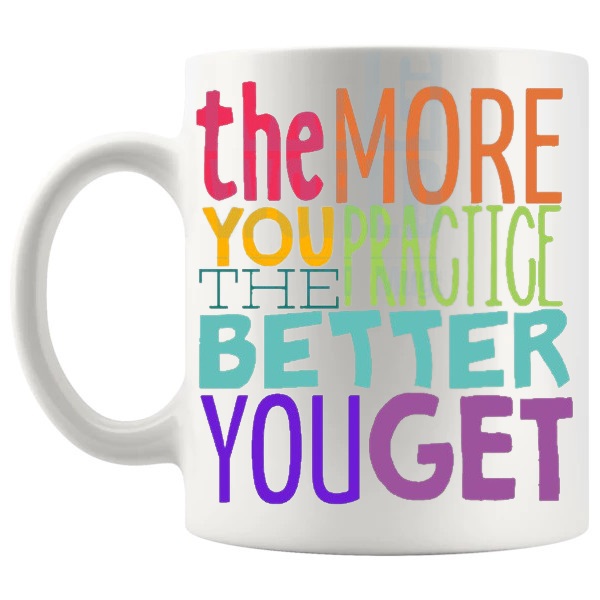 The More You Practice Mug with “THE MORE YOU PRACTICE THE BETTER YOU GET” text design shown with handle on the left