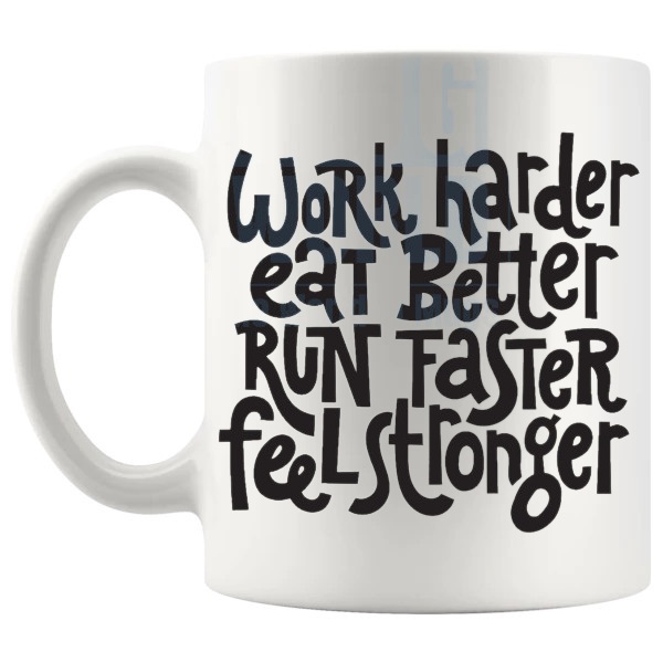 Work Harder Mug with “WORK HARDER EAT BETTER RUN FASTER FEEL STRONGER” text design shown with handle on the left